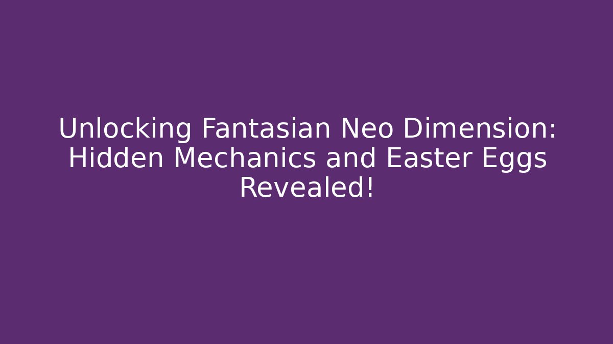 Unlocking Fantasian Neo Dimension: Hidden Mechanics and Easter Eggs Revealed!