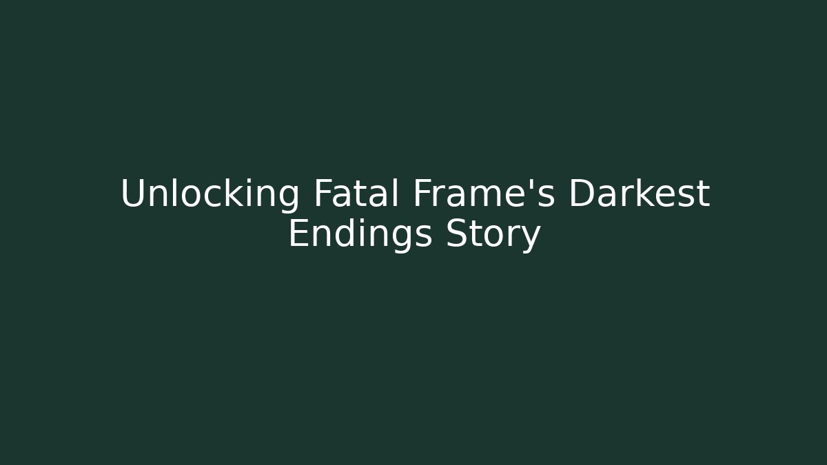 Unlocking Fatal Frame's Darkest Endings Story - Create More Assets