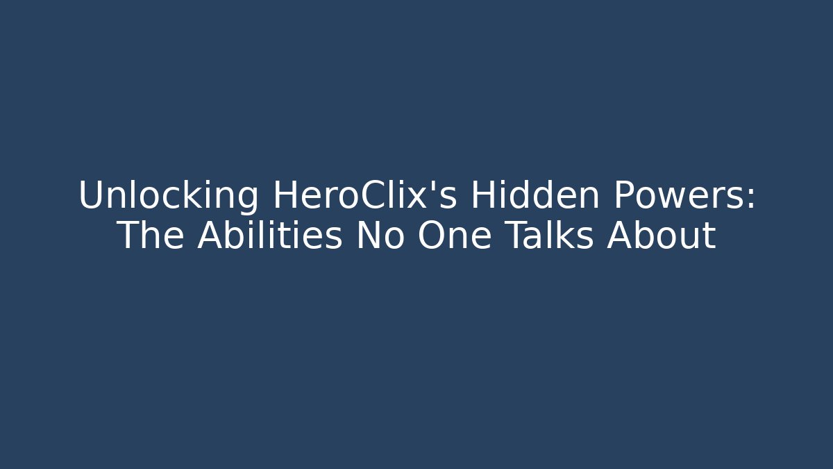 Unlocking HeroClix's Hidden Powers: The Abilities No One Talks About - Create More Assets