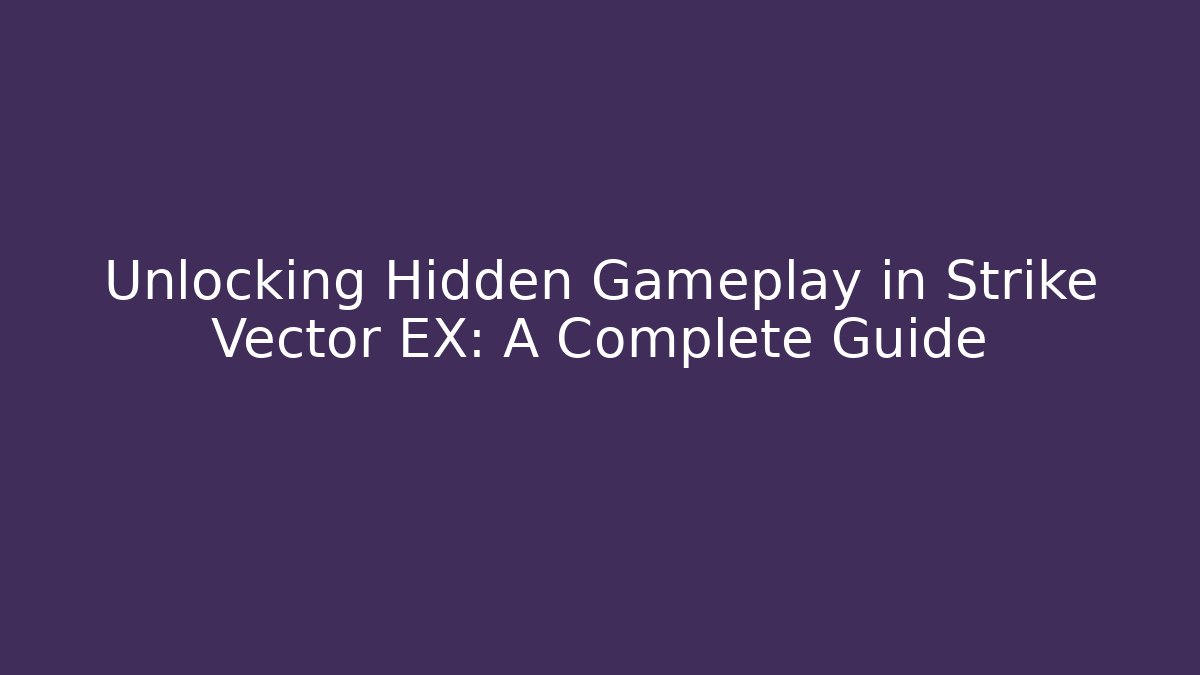 Unlocking Hidden Gameplay in Strike Vector EX: A Complete Guide