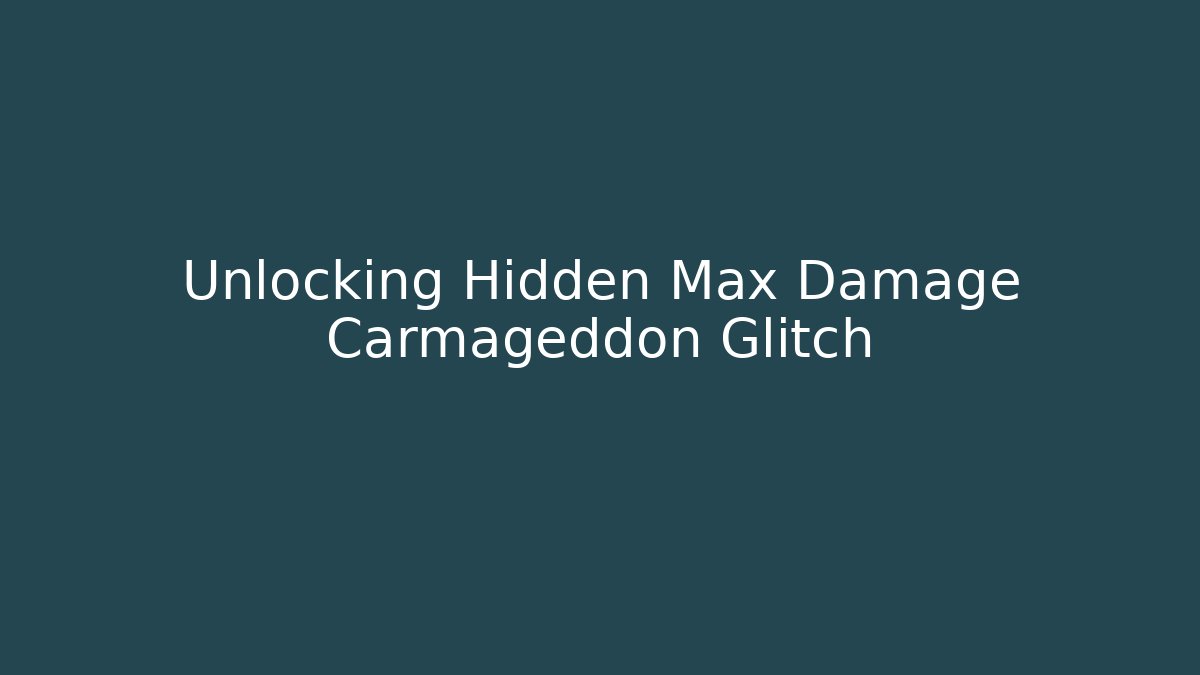 Unlocking Hidden Max Damage Carmageddon Glitch