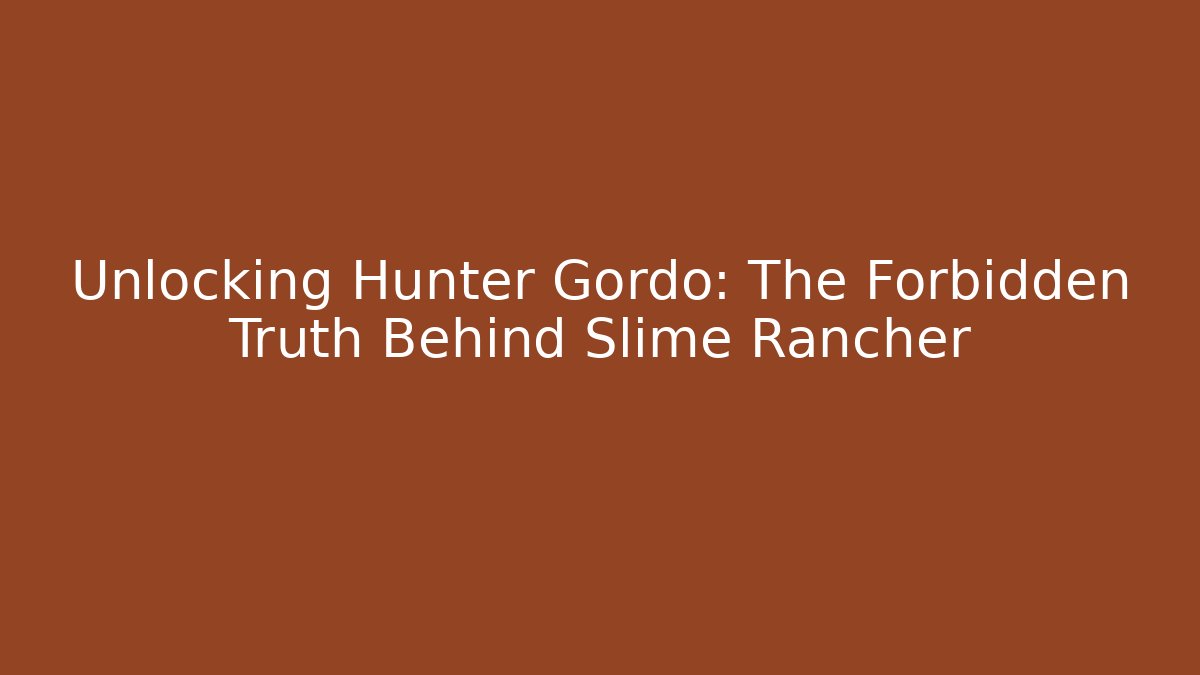 Unlocking Hunter Gordo: The Forbidden Truth Behind Slime Rancher