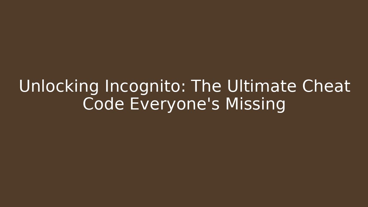 Unlocking Incognito: The Ultimate Cheat Code Everyone’s Missing - Create More Assets