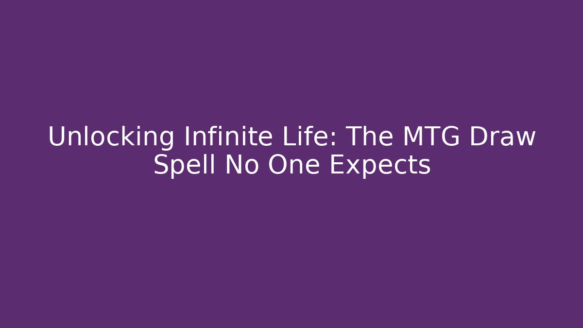Unlocking Infinite Life: The MTG Draw Spell No One Expects