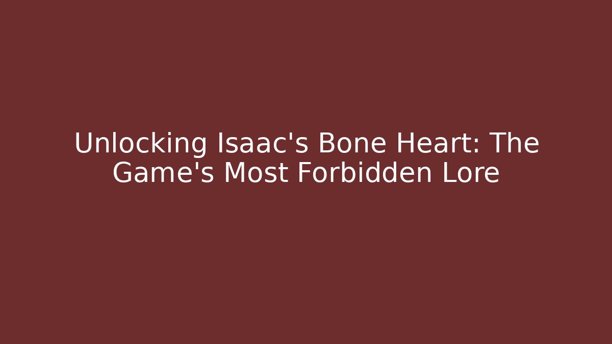 Unlocking Isaac's Bone Heart: The Game's Most Forbidden Lore - Create More Assets