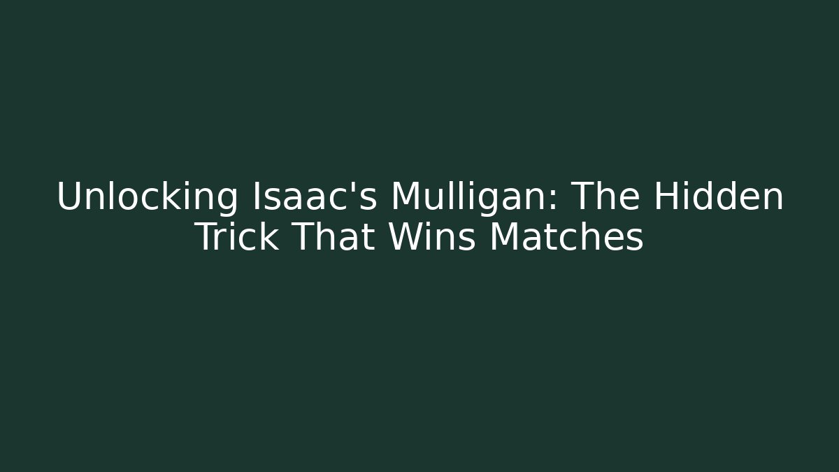 Unlocking Isaac's Mulligan: The Hidden Trick That Wins Matches