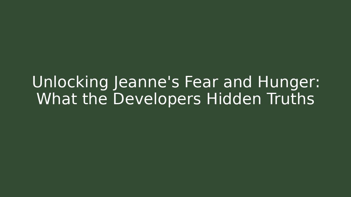 Unlocking Jeanne's Fear and Hunger: What the Developers Hidden Truths