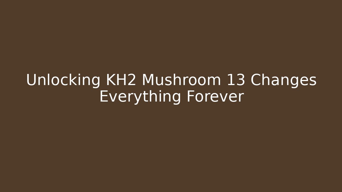 Unlocking KH2 Mushroom 13 Changes Everything Forever