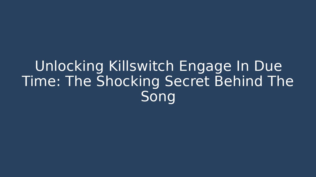 Unlocking Killswitch Engage In Due Time: The Shocking Secret Behind The Song - Create More Assets