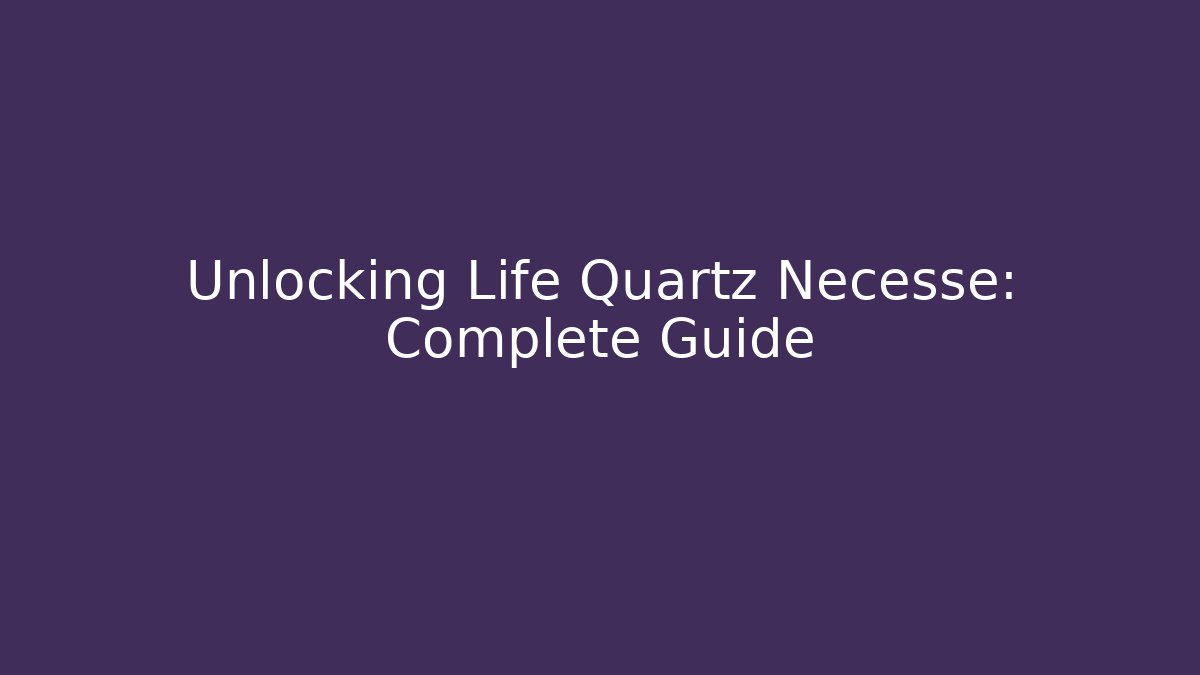 Unlocking Life Quartz Necesse: Complete Guide