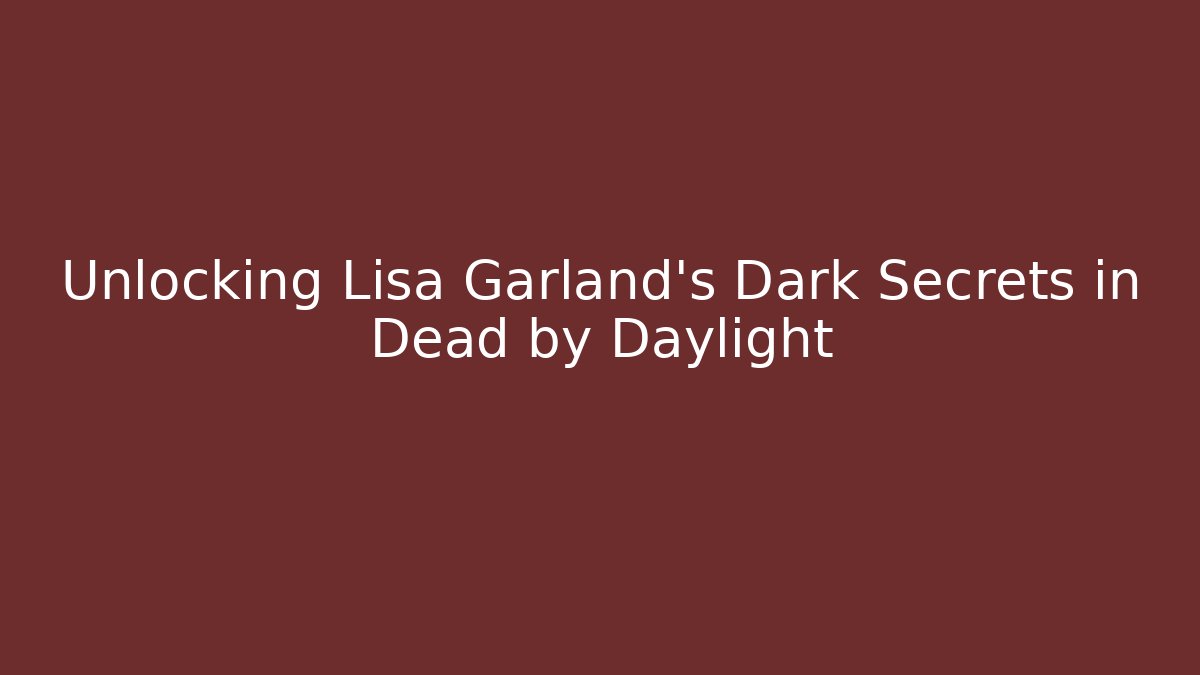 Unlocking Lisa Garland's Dark Secrets in Dead by Daylight