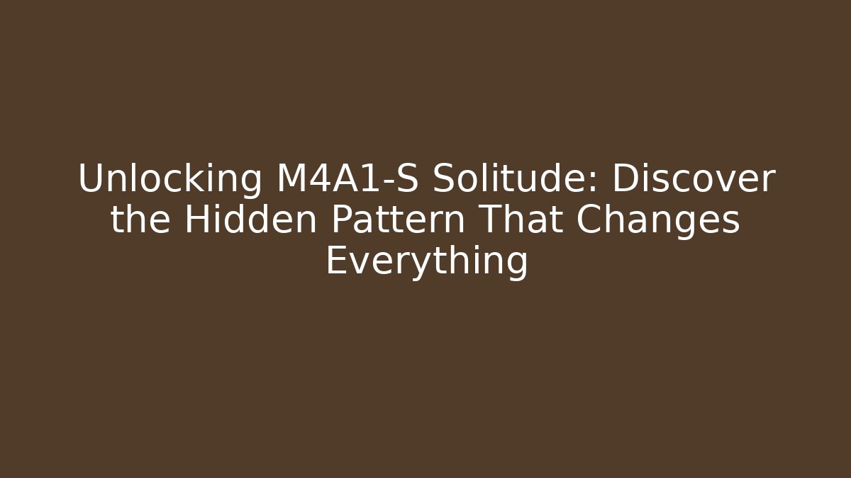 Unlocking M4A1-S Solitude: Discover the Hidden Pattern That Changes Everything - Create More Assets