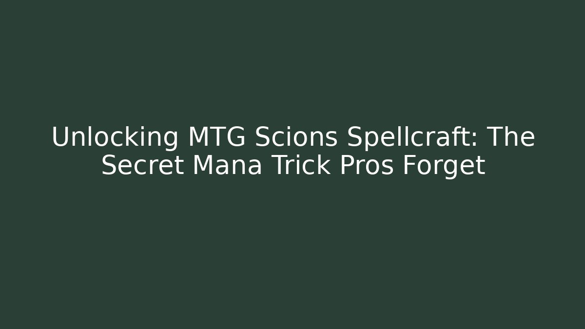 Unlocking MTG Scions Spellcraft: The Secret Mana Trick Pros Forget