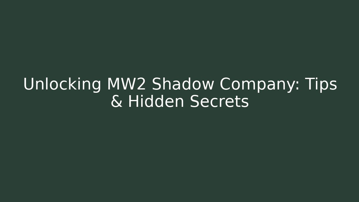 Unlocking MW2 Shadow Company: Tips & Hidden Secrets
