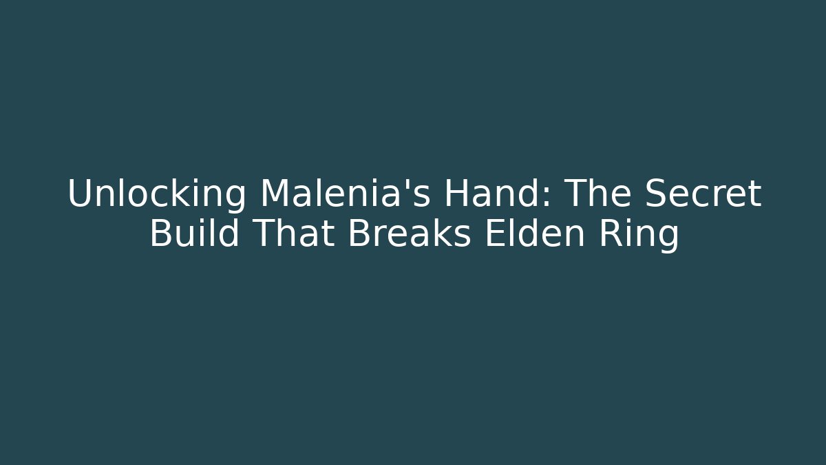 Unlocking Malenia's Hand: The Secret Build That Breaks Elden Ring