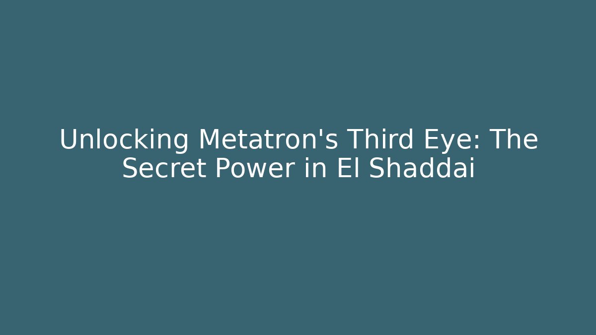 Unlocking Metatron's Third Eye: The Secret Power in El Shaddai