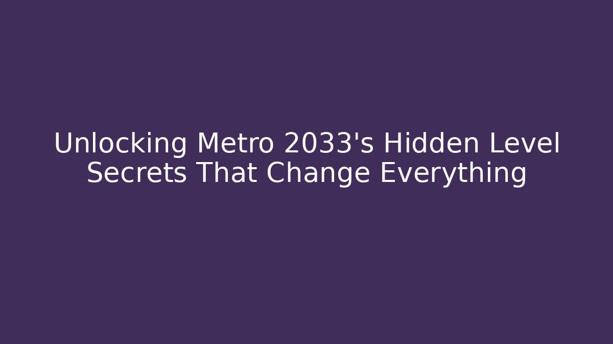 Unlocking Metro 2033's Hidden Level Secrets That Change Everything - Create More Assets