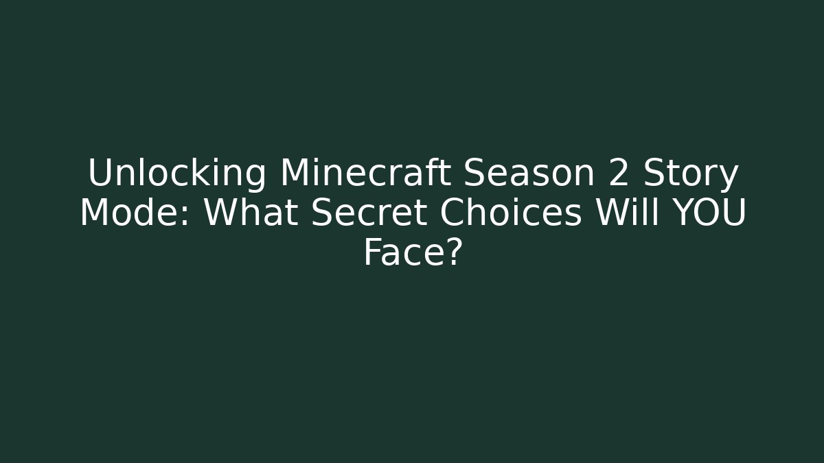 Unlocking Minecraft Season 2 Story Mode: What Secret Choices Will YOU Face?