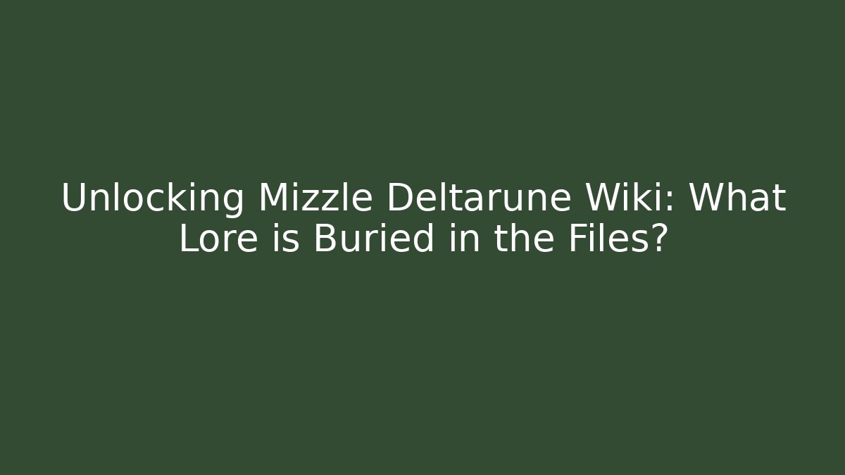 Unlocking Mizzle Deltarune Wiki: What Lore is Buried in the Files?