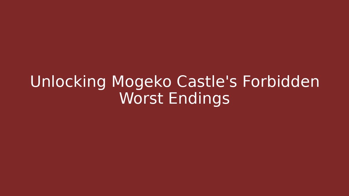 Unlocking Mogeko Castle's Forbidden Worst Endings