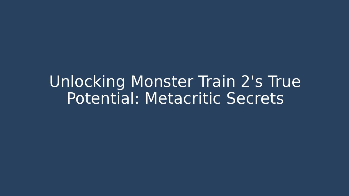 Unlocking Monster Train 2's True Potential: Metacritic Secrets