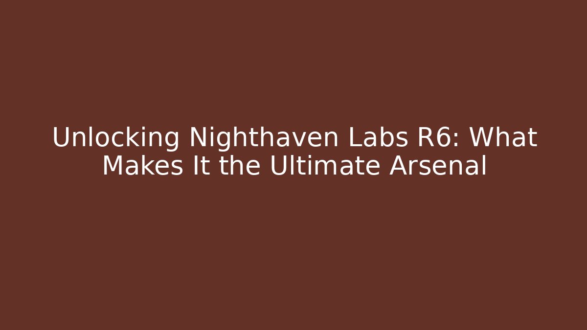 Unlocking Nighthaven Labs R6: What Makes It the Ultimate Arsenal