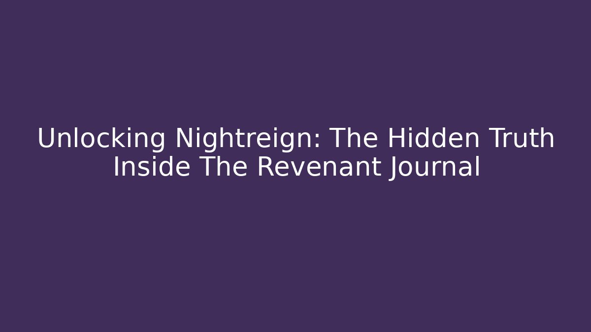 Unlocking Nightreign: The Hidden Truth Inside The Revenant Journal