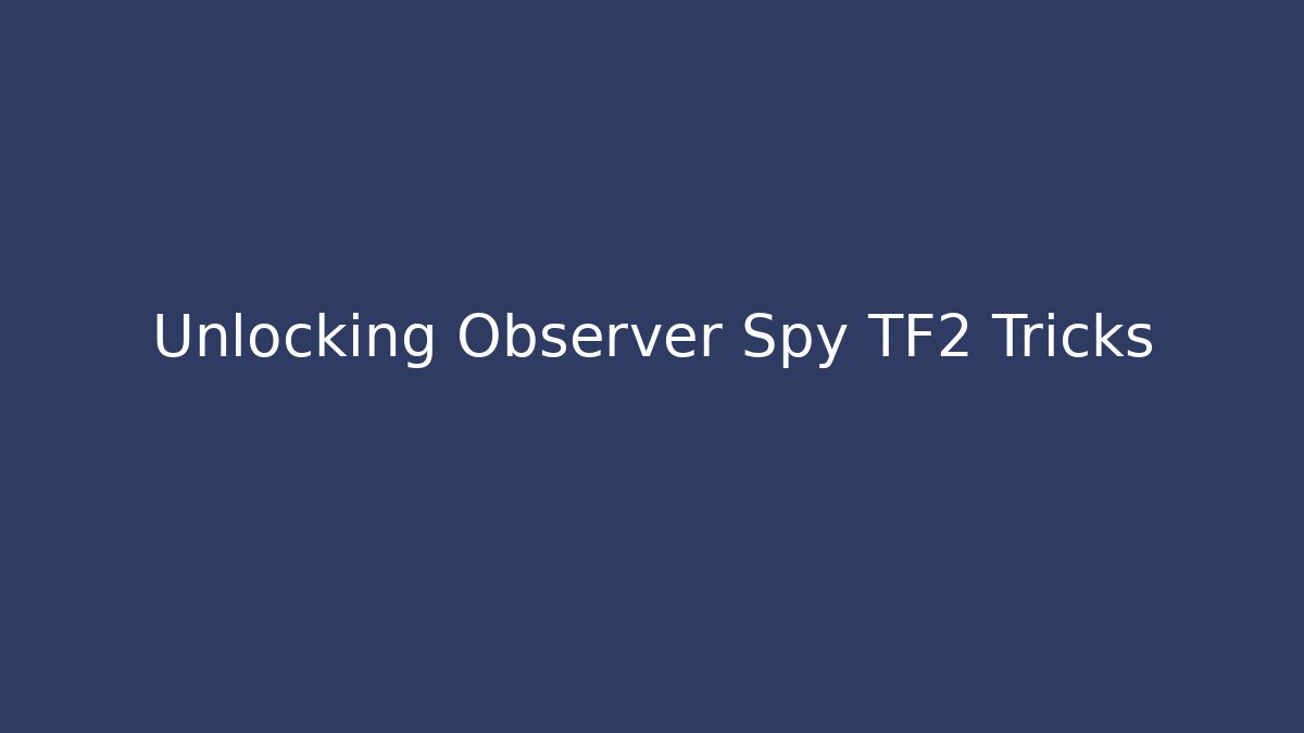 Unlocking Observer Spy TF2 Tricks - Create More Assets