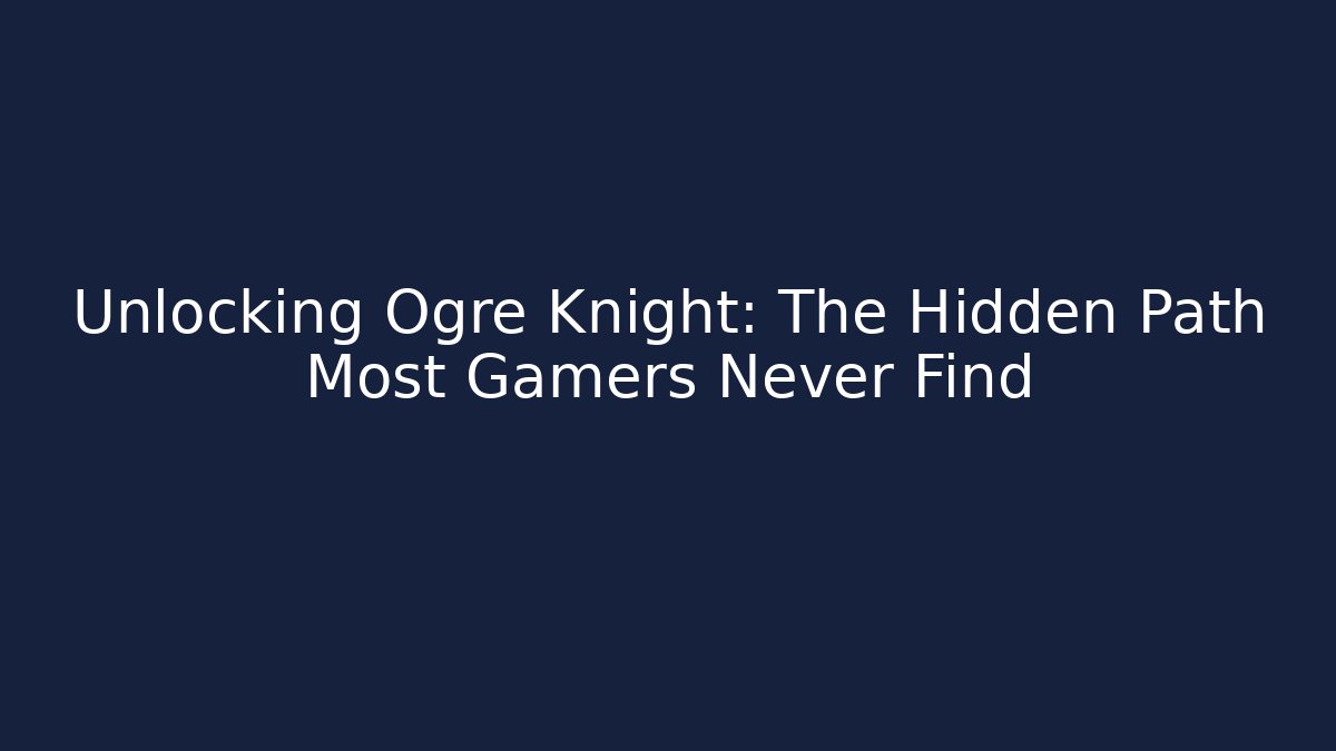 Unlocking Ogre Knight: The Hidden Path Most Gamers Never Find