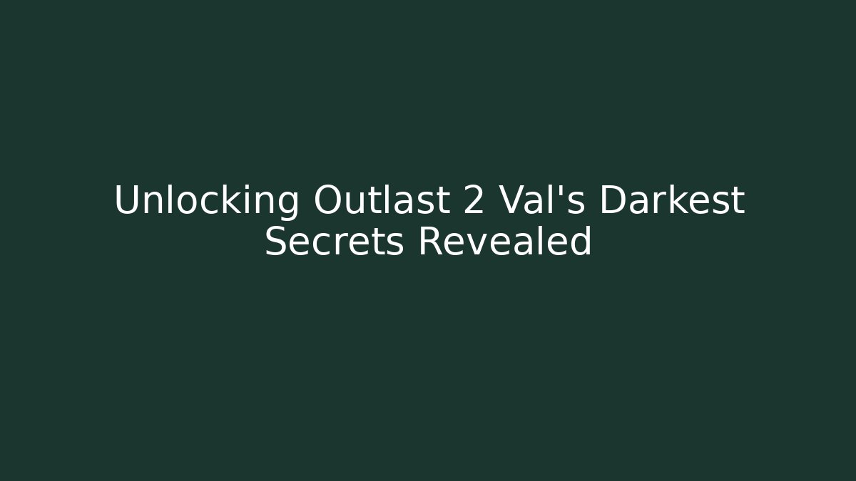 Unlocking Outlast 2 Val's Darkest Secrets Revealed