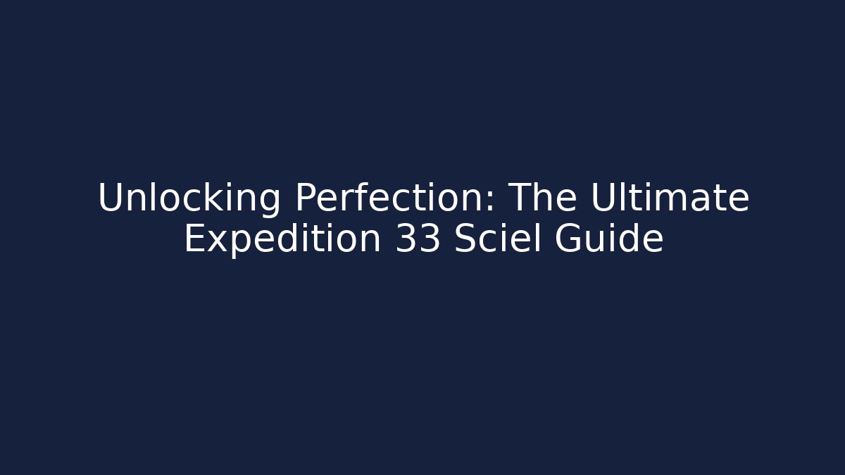 Unlocking Perfection: The Ultimate Expedition 33 Sciel Guide
