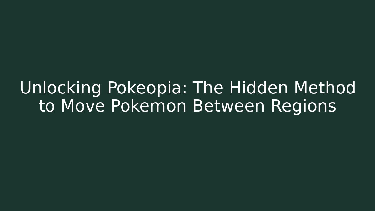 Unlocking Pokéopia: The Hidden Method to Move Pokémon Between Regions