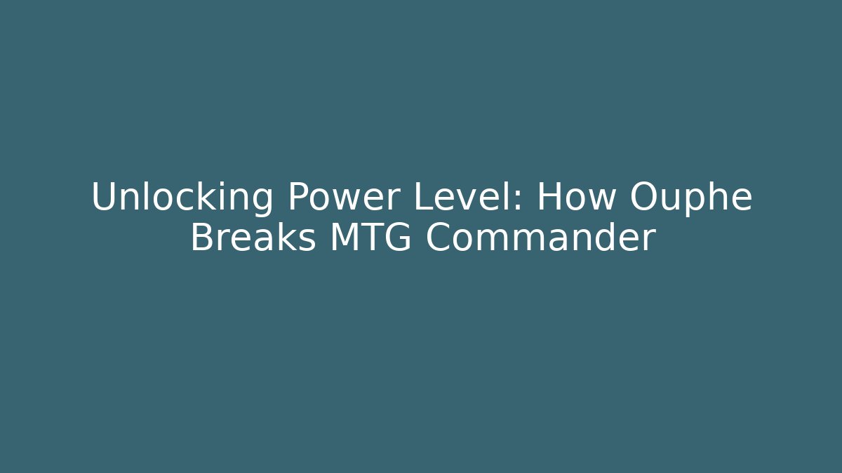 Unlocking Power Level: How Ouphe Breaks MTG Commander