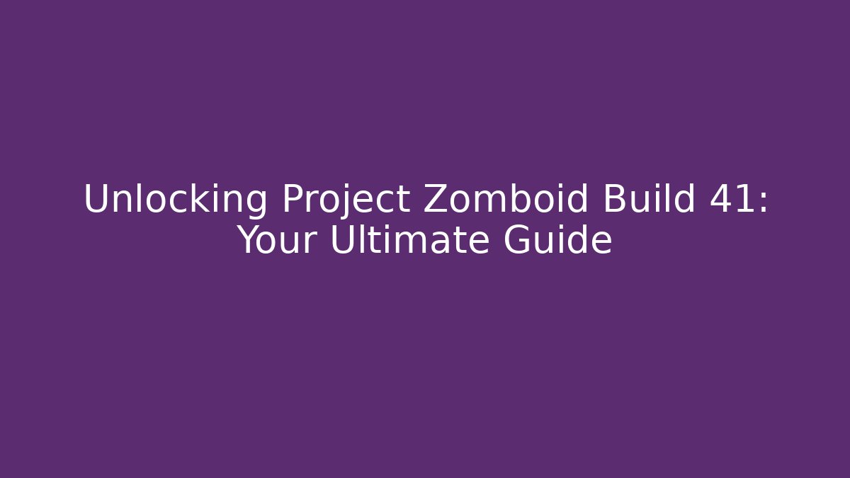 Unlocking Project Zomboid Build 41: Your Ultimate Guide