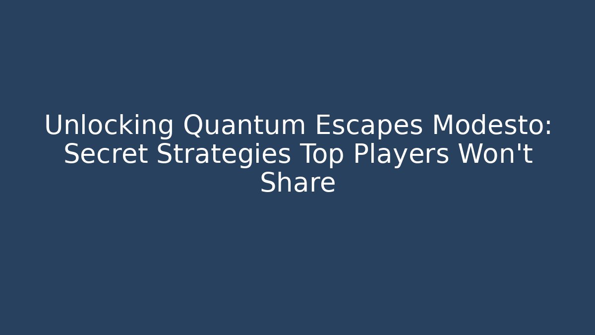 Unlocking Quantum Escapes Modesto: Secret Strategies Top Players Won’t Share