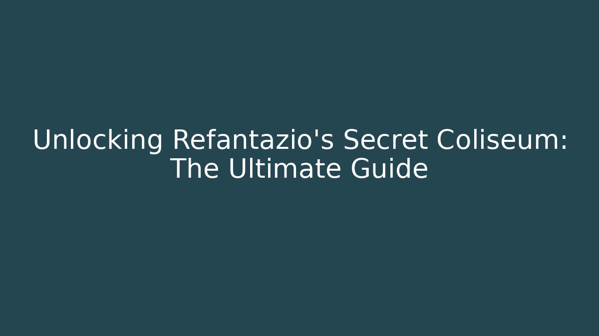 Unlocking Refantazio's Secret Coliseum: The Ultimate Guide