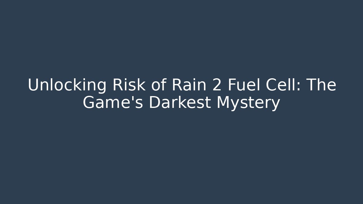 Unlocking Risk of Rain 2 Fuel Cell: The Game's Darkest Mystery
