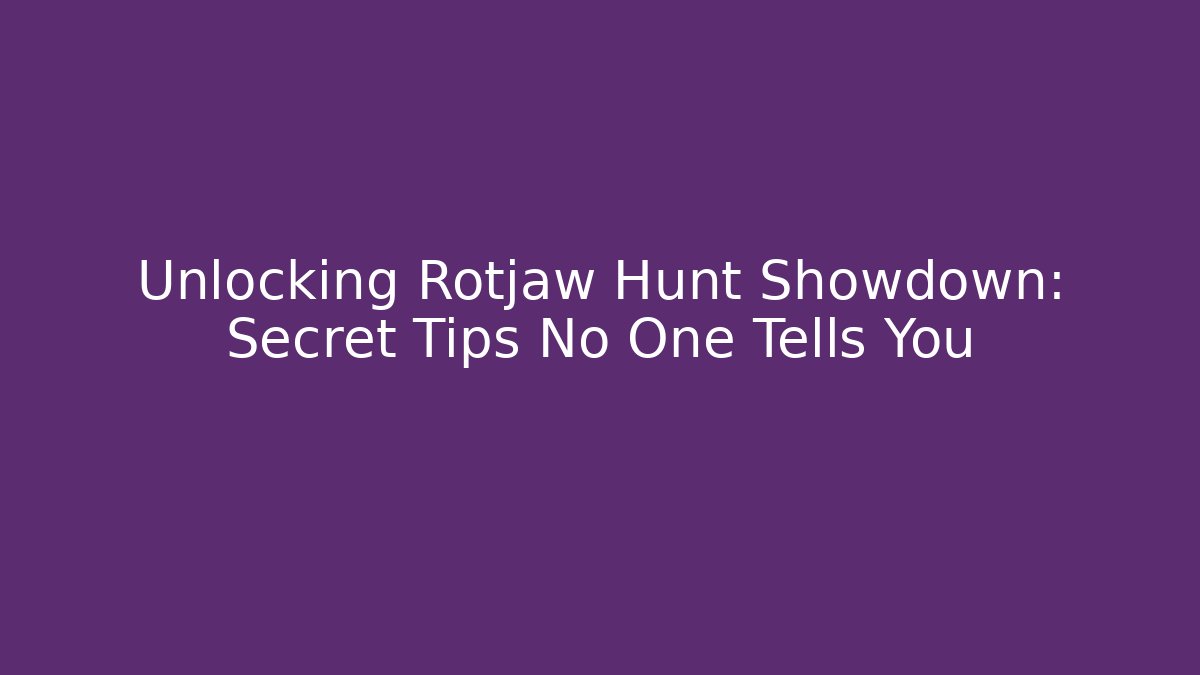 Unlocking Rotjaw Hunt Showdown: Secret Tips No One Tells You