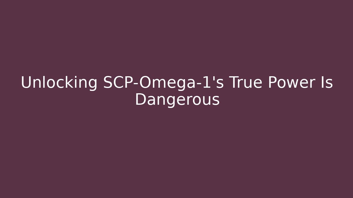 Unlocking SCP-Omega-1’s True Power Is Dangerous