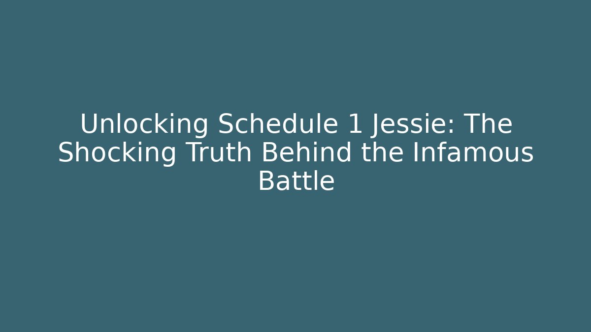 Unlocking Schedule 1 Jessie: The Shocking Truth Behind the Infamous Battle