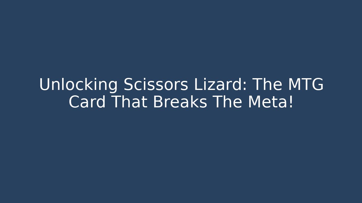 Unlocking Scissors Lizard: The MTG Card That Breaks The Meta!