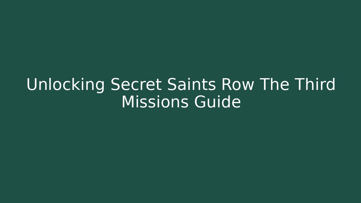 Unlocking Secret Saints Row The Third Missions Guide
