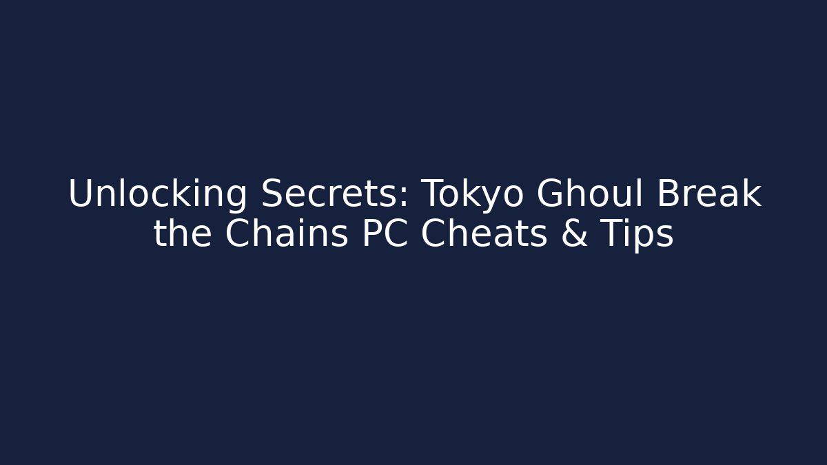 Unlocking Secrets: Tokyo Ghoul Break the Chains PC Cheats & Tips - Create More Assets