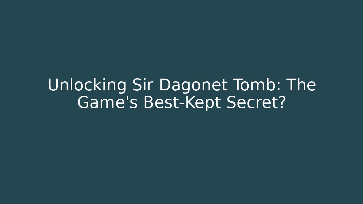 Unlocking Sir Dagonet Tomb: The Game's Best-Kept Secret?