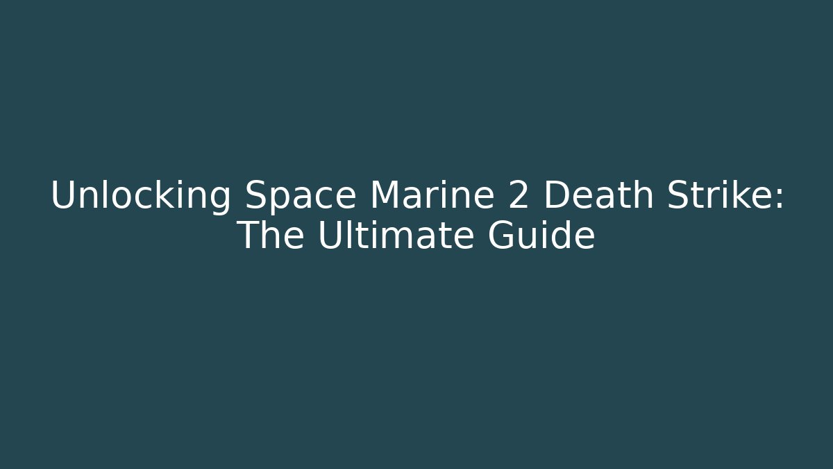 Unlocking Space Marine 2 Death Strike: The Ultimate Guide - Create More Assets
