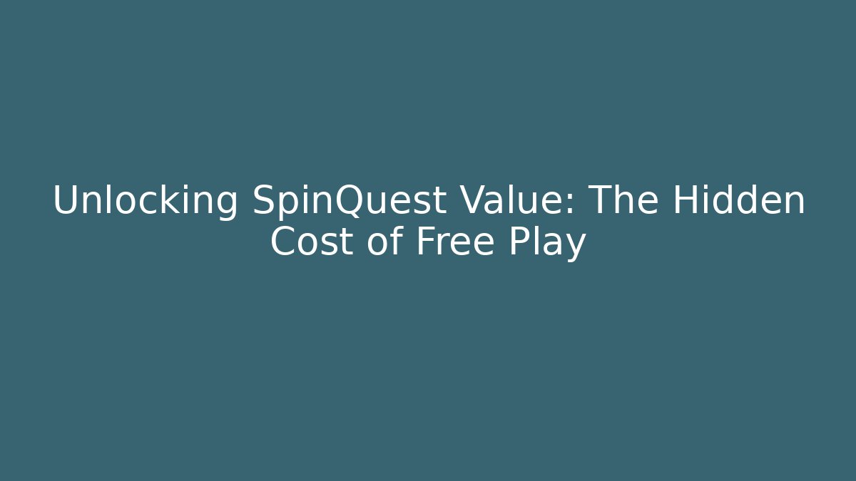 Unlocking SpinQuest Value: The Hidden Cost of Free Play
