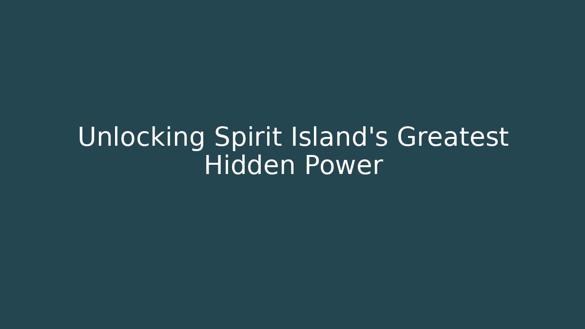 Unlocking Spirit Island's Greatest Hidden Power