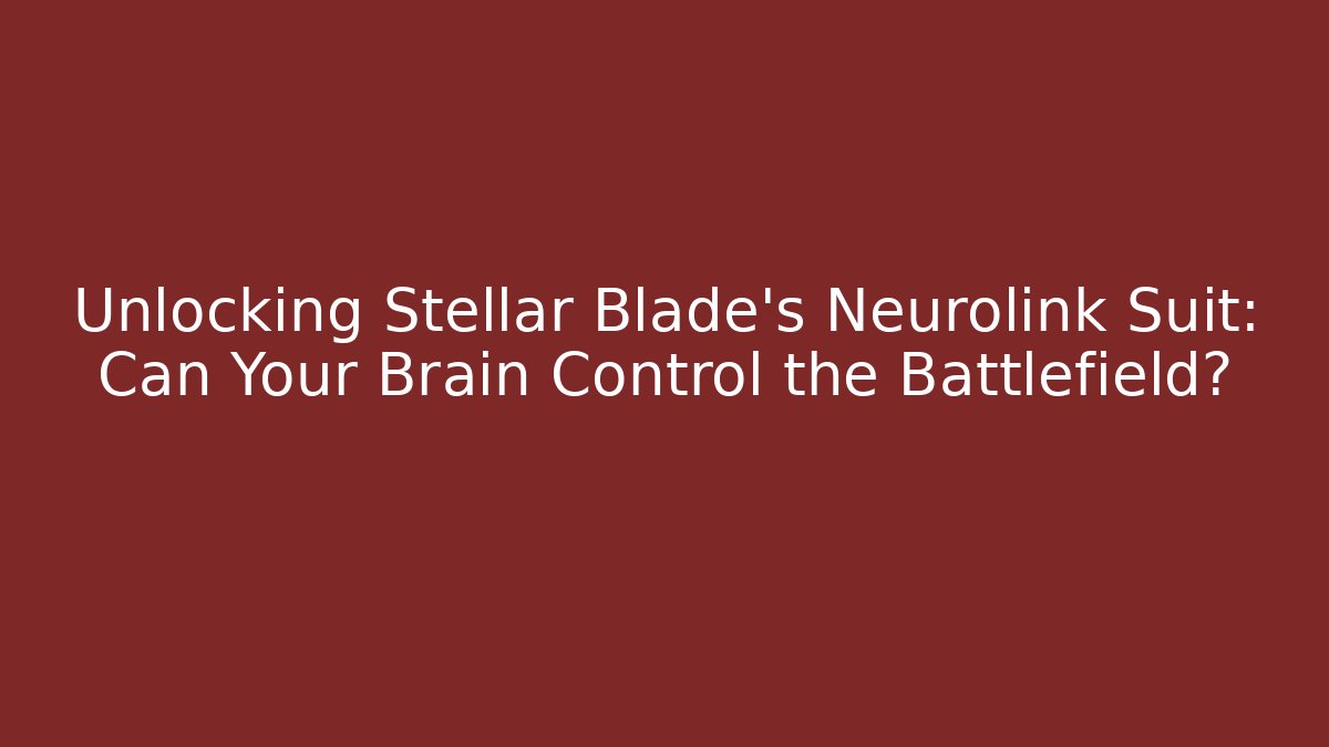 Unlocking Stellar Blade's Neurolink Suit: Can Your Brain Control the Battlefield?