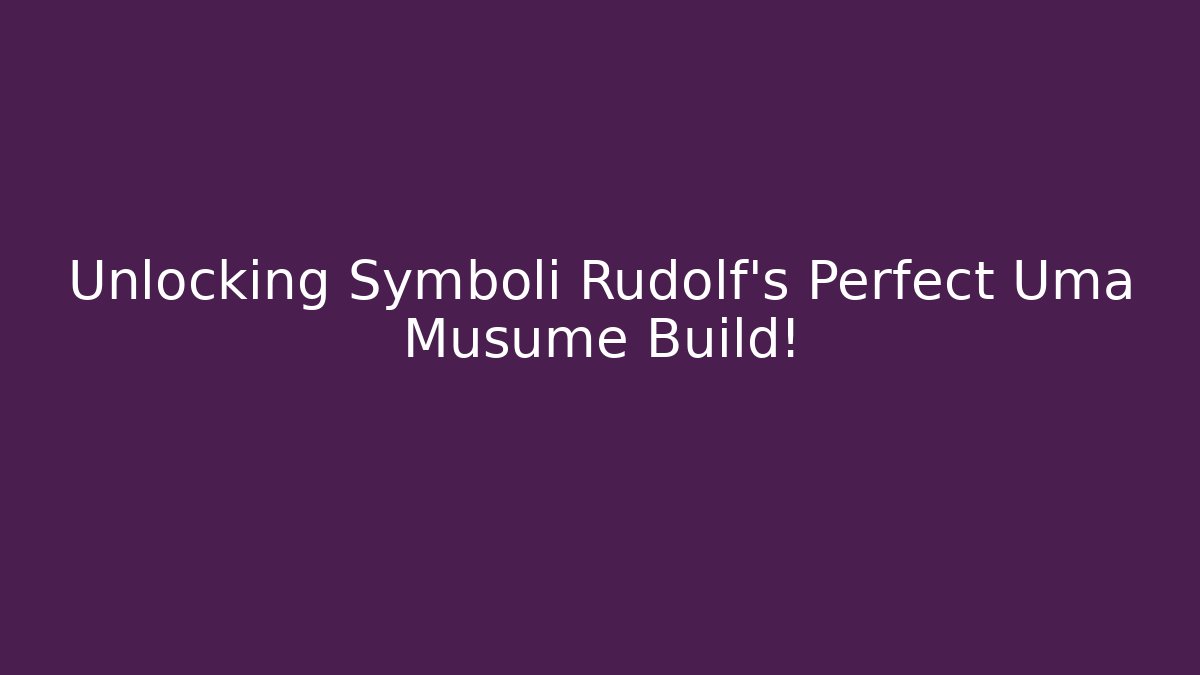 Unlocking Symboli Rudolf’s Perfect Uma Musume Build!