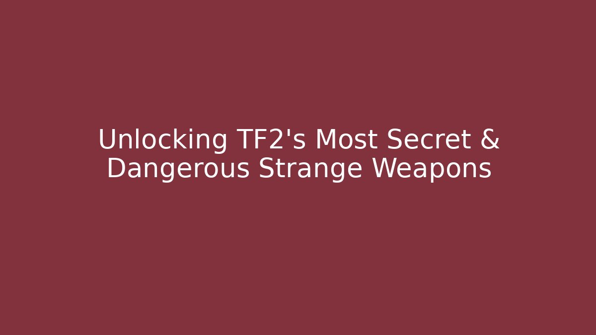 Unlocking TF2's Most Secret & Dangerous Strange Weapons